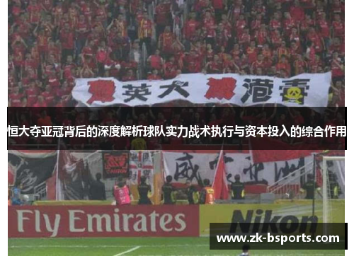 恒大夺亚冠背后的深度解析球队实力战术执行与资本投入的综合作用