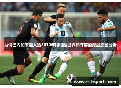为何巴内加未能入选2010年阿根廷世界杯阵容的深层原因分析