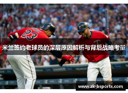 米兰签约老球员的深层原因解析与背后战略考量