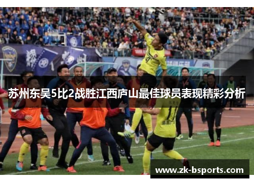 苏州东吴5比2战胜江西庐山最佳球员表现精彩分析