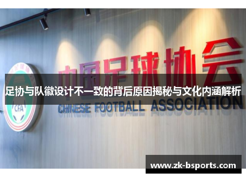 足协与队徽设计不一致的背后原因揭秘与文化内涵解析