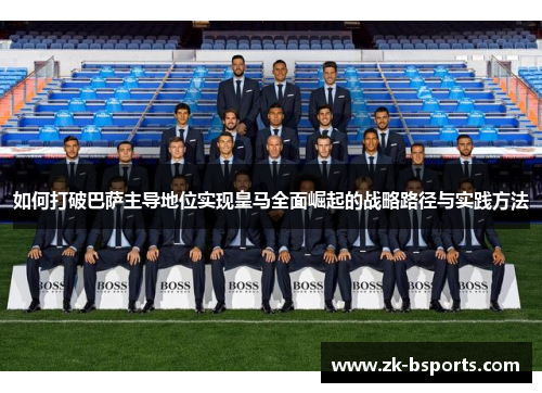 如何打破巴萨主导地位实现皇马全面崛起的战略路径与实践方法