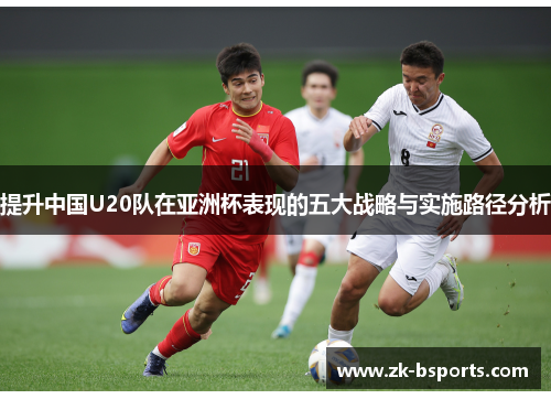 提升中国U20队在亚洲杯表现的五大战略与实施路径分析