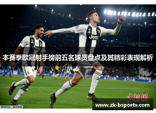 本赛季欧冠射手榜前五名球员盘点及其精彩表现解析