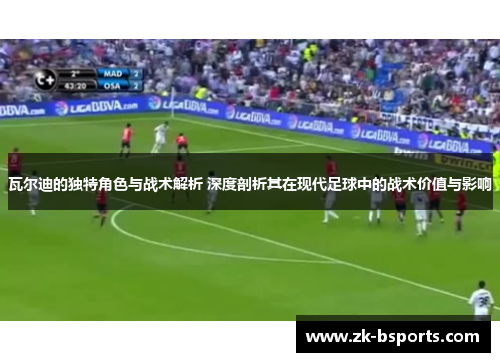 瓦尔迪的独特角色与战术解析 深度剖析其在现代足球中的战术价值与影响
