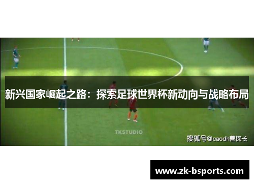 新兴国家崛起之路：探索足球世界杯新动向与战略布局