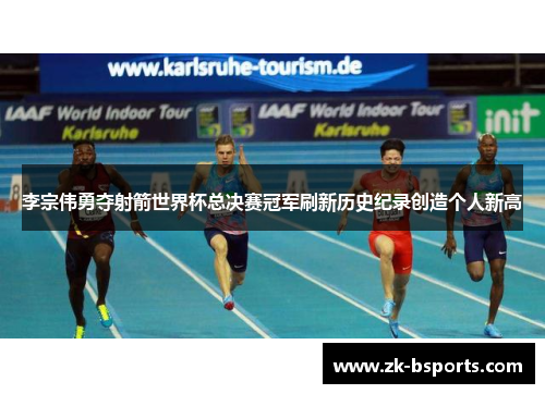 李宗伟勇夺射箭世界杯总决赛冠军刷新历史纪录创造个人新高