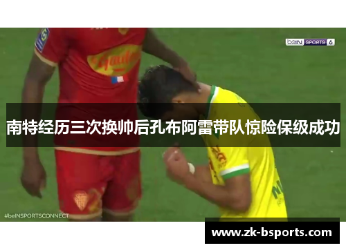 南特经历三次换帅后孔布阿雷带队惊险保级成功