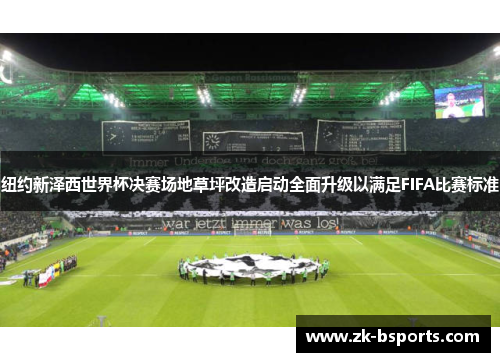 纽约新泽西世界杯决赛场地草坪改造启动全面升级以满足FIFA比赛标准