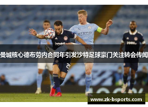 曼城核心德布劳内合同年引发沙特足球豪门关注转会传闻 曼城核心德布劳内合同年引发沙特足球豪门关注转会传闻
