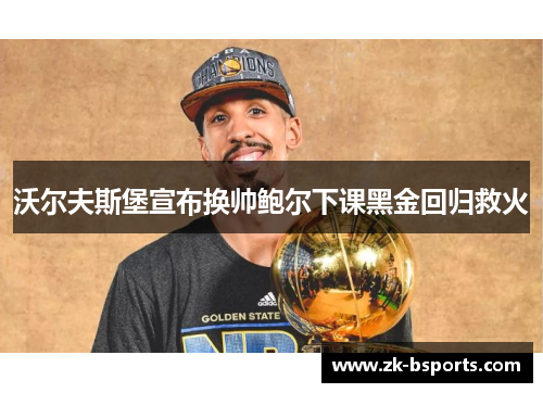 沃尔夫斯堡宣布换帅鲍尔下课黑金回归救火 沃尔夫斯堡宣布换帅鲍尔下课黑金回归救火
